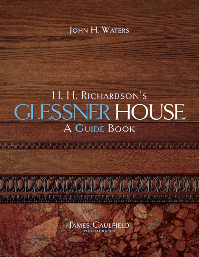 H. H. Richardson’s Glessner House: A Guide Book